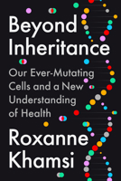 Beyond Inheritance: Our Ever-Mutating Cells and a New Understanding of Health