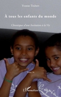 A tous les enfants du monde: Chroniques d'une Invitation à la Vie Tome 14 229657002X Book Cover