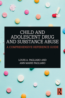 Child and Adolescent Drug and Substance Abuse: A Comprehensive Reference Guide 1138542156 Book Cover