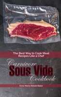 Carnivore Sous Vide Cookbook: The Best Way to Cook Meat Recipes Like a Chef 1801870845 Book Cover