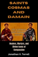 Saints Cosmas and Damian: Healers, Martyrs, and Divine Icons of Compassion B0CJSVCRRH Book Cover