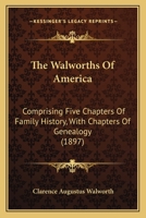 Walworths of America; Comprising Five Chapters of Family History, With Additional Chapters of Genealogy 1016423950 Book Cover