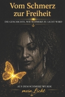 Vom Schmerz zur Freiheit: Die Geschichte, wie sich Schmerz in Licht verwandelt (German Edition) B0H32VWZBW Book Cover