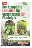 Der komplette Leitfaden für Gartenarbeit für Einsteiger: Alles, was Sie über Pflanzen, Pflege und Ernte wissen müssen (German Edition) B0DVTJ6N6J Book Cover