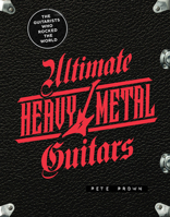 Ultimate Heavy Metal Guitars: The Guitarists That Rocked the World 0760377758 Book Cover