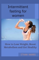 INTERMITTENT FASTING FOR WOMEN: How to lose weight, boost metabolism and get healthy B08SP48Z4P Book Cover