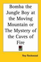 Bomba the Jungle Boy at the Moving Mountain or The Mystery of the Caves of Fire 0448147025 Book Cover