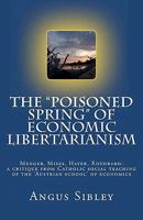 The Poisoned Spring of Economic Libertarianism: Menger, Mises, Hayek, Rothbard: A Critique from Catholic Social Teaching of the 'austrian School' of Economics 1461144566 Book Cover