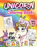 Unicorn Easter Coloring Book for Kids Ages 4-8: A Fun Kid Unicorn Coloring Book with Beautiful Easter Things, Bunny, Egg, Flower, Activities and Other Cute Stuff 1091739471 Book Cover