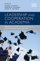 Leadership and Cooperation in Academia: Reflecting on the Roles and Responsibilities of University Faculty and Management. Edited by Roger Sugden, Marcela Valania and James R. Wilson 1781001812 Book Cover