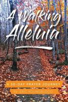 A Walking Alleluia: A 30-Day Prayer Journey 1981919597 Book Cover