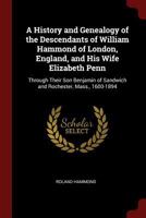 A History and Genealogy of the Descendants of William Hammond of London, England, and His Wife Elizabeth Penn: Through Their Son Benjamin of Sandwich and Rochester, Mass., 1600-1894 1375543725 Book Cover