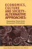 Economics, Culture and Society: Alternative Approaches : Dissenting Views from Economic Orthodoxy 0945257724 Book Cover