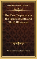 The Two Carpenters or the Fruits of Sloth and Thrift Illustrated 1417900121 Book Cover