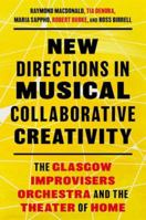 New Directions in Musical Collaborative Creativity: The Glasgow Improvisers Orchestra and the Theater of Home 0197752845 Book Cover