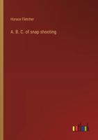 A. B. C. of snap shooting 3368626361 Book Cover
