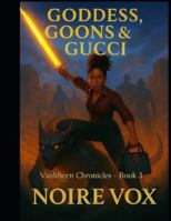 Goddess, Goons & Gucci (The Vaultborn Chronicles) B0G1YHBQL3 Book Cover