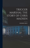 Trigger marshal;: The story of Chris Madsen 1015543650 Book Cover