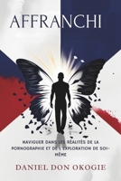 AFFRANCHI: NAVIGUER DANS LES RÉALITÉS DE LA PORNOGRAPHIE ET DE L'EXPLORATION DE SOI-MÊME (French Edition) B0F7FKFYX3 Book Cover