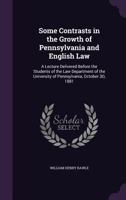 Some Contrasts In The Growth Of Pennsylvania And English Law: A Lecture 1240003005 Book Cover