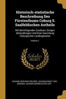 Historisch-Statistische Beschreibung Des F�rstenthums Coburg S. Saalfeldischen Antheils: Mit Berichtigenden Zus�tzen, Einigen Abhandlungen Und Einer Sammlung Coburgischer Landesgesetze; Volume 1 1271804980 Book Cover