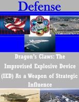 Dragon's Claws: The Improvised Explosive Device (IED) As a Weapon of Strategic Influence 1500751278 Book Cover