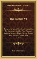 The Pamirs V1: Being A Narrative Of A Year's Expedition On Horseback And On Foot Through Kashmir, Western Tibet, Chinese Tartary, And Russian Central Asia 1165125544 Book Cover