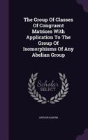 The Group Of Classes Of Congruent Matrices With Application To The Group Of Isomorphisms Of Any Abelian Group... 1347672478 Book Cover