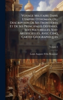 Voyage Militaire Dans L'empire Othoman, Ou, Description De Ses Frontières Et De Ses Principales DÃ(c)fenses, Soit Naturelles, Soit Artificielles, Avec Cinq Cartes GÃ(c)ographiques (French Edition) 1023839474 Book Cover
