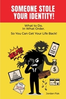 Someone Stole Your Identity!: What To Do. In What Order. So You Can Get Your Life Back! 110555158X Book Cover