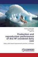 Production and reproduction performance of Arsi HF crossbred dairy cow: Dairy cattle breed improvement activities in Ethiopia 3659492884 Book Cover