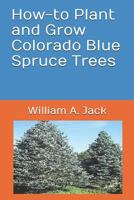 How-To Plant and Grow Colorado Blue Spruce Trees 1791686249 Book Cover