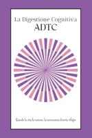 La Digestione Cognitiva — ADTC: Quando la vita fa rumore, la conoscenza diventa rifugio (Italian Edition) B0GVS6J3B3 Book Cover