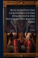 Buhlschaften Und Liebesintriguen Der Römer Unter Der Regierung Des Kaisers Nero, Volume 1 117962050X Book Cover
