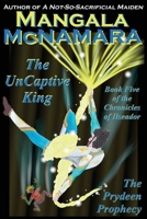 The UnCaptive King: Book Five of the Chronicles of Ilseador (The Prydeen Prophecy Cycle) 1960160656 Book Cover
