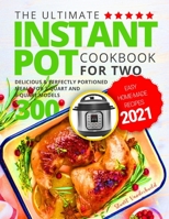 The Ultimate Instant Pot Cookbook for Two: Easy Home-made Recipes 2021| Delicious & Perfectly Portioned Meals for 3-Quart and 6-Quart Models 300 B091NPRGTL Book Cover