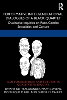 Performative Intergenerational Dialogues of a Black Quartet: Qualitative Inquiries on Race, Gender, Sexualities, and Culture 1032228180 Book Cover