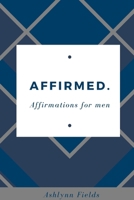 Affirmed: Affirmations for men 0359754058 Book Cover