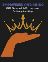 Empowered and Rising:: 100 Days of Affirmations for Young Black Kings B0CJ454FRS Book Cover