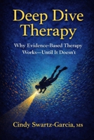 Deep Dive Therapy: Why Evidence-Based Therapy Works - Until It Doesn't B0GLX8XX59 Book Cover