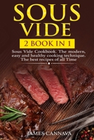 Sous Vide : 2 Books in 1: Sous Vide Cookbook. the Modern, Easy and Healthy Cooking Technique. the Best Recipes of All Time 1083172387 Book Cover