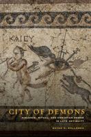 City of Demons: Violence, Ritual, and Christian Power in Late Antiquity 0520276477 Book Cover