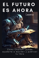 El Futuro es ahora: Cómo ChatGPT puede ayudarte a escribir y publicar tu libro B0BW2RVKD5 Book Cover