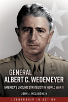 General Albert C. Wedemeyer: America's Unsung Strategist in World War II 1636240496 Book Cover