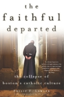 The Faithful Departed: The Collapse of Boston's Catholic Culture 1594033749 Book Cover