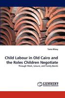 Child Labour in Old Cairo and the Roles Children Negotiate: Through Work, Leisure, and Family Bonds 3838328337 Book Cover