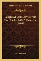 Caught At Last! Leaves From The Notebook Of A Detective 1120172349 Book Cover