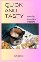 QUICK AND TASTY: Delicious Instant Pot Creations B0C9SLBVQM Book Cover