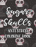 Sugar Skulls Anti-Stress Coloring Book: Relaxing Coloring Pages For Adults, Tension Relieving Illustrations And Designs To Color B08HT565RR Book Cover