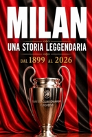 MILAN - Una Storia Leggendaria: dal 1899 al 2026 (CALCIO ITALIANO) (Italian Edition) B0GZJZXTQV Book Cover